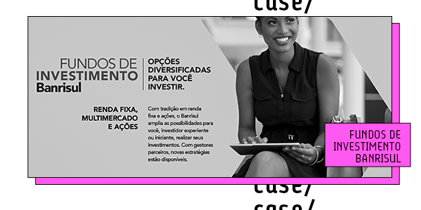 Um card com uma imagem em preto e branco de uma mulher negra sorrindo. O layout tem as cores branco, preto e rosa. No card, há textos referenciando a campanha Fundos de Investimentos do Banrisul